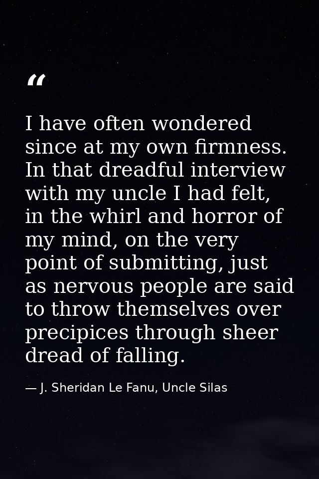 I have often wondered since at my own firmness. In that dreadful interview with my uncle I had felt, in the whirl and ho — J. Sheridan Le Fanu, Uncle Silas