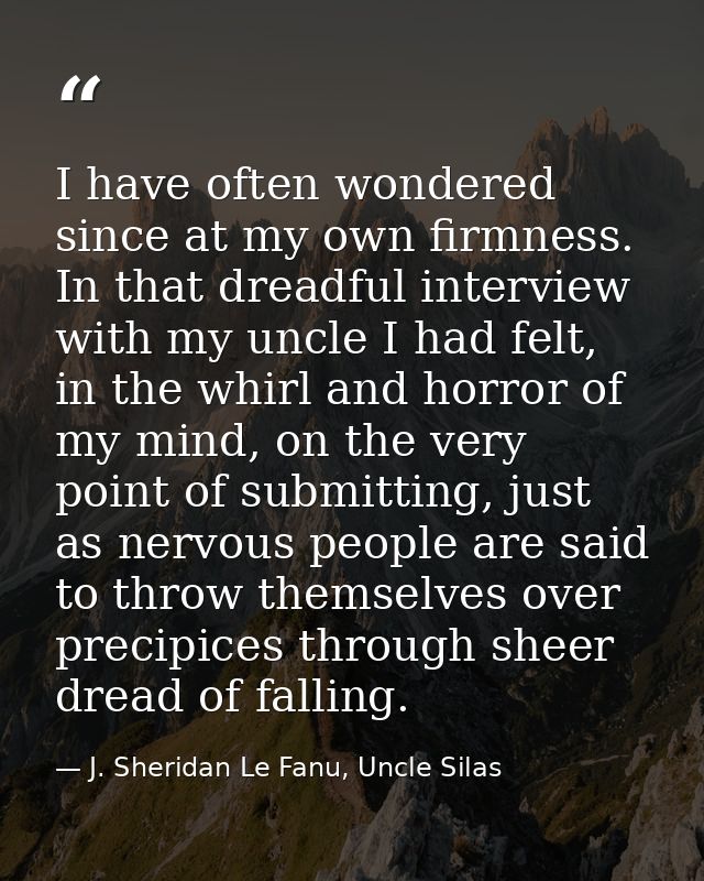 I have often wondered since at my own firmness. In that dreadful interview with my uncle I had felt, in the whirl and ho — J. Sheridan Le Fanu, Uncle Silas