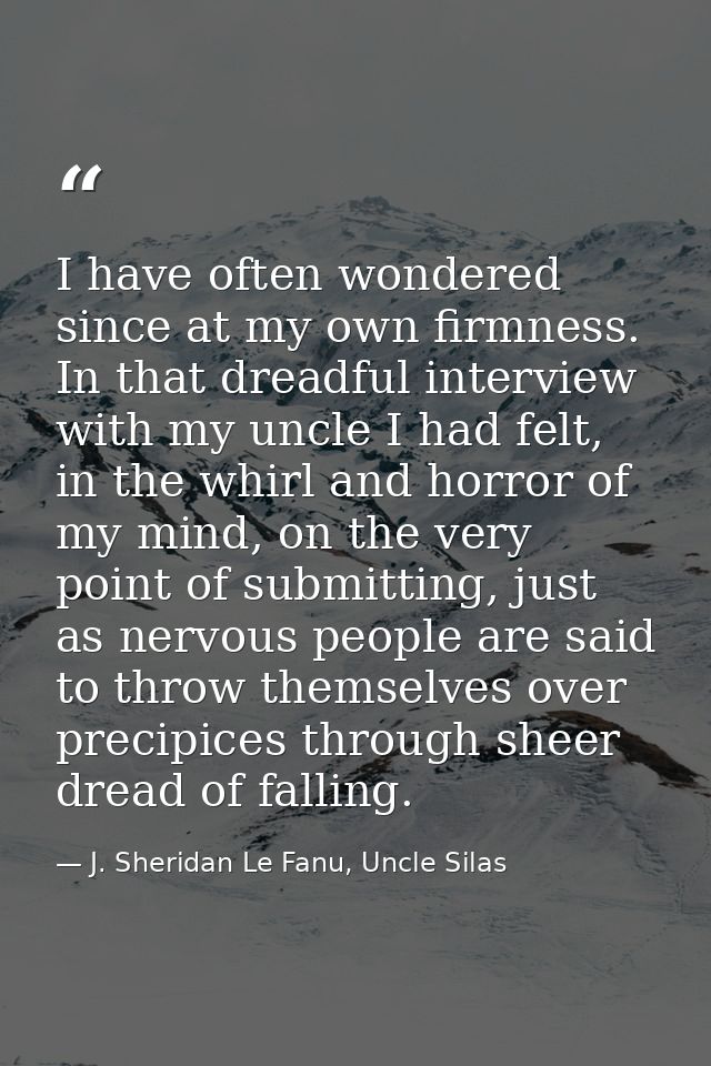 I have often wondered since at my own firmness. In that dreadful interview with my uncle I had felt, in the whirl and ho — J. Sheridan Le Fanu, Uncle Silas
