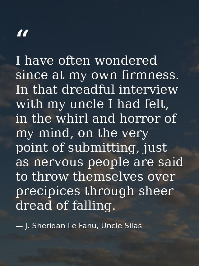 I have often wondered since at my own firmness. In that dreadful interview with my uncle I had felt, in the whirl and ho — J. Sheridan Le Fanu, Uncle Silas