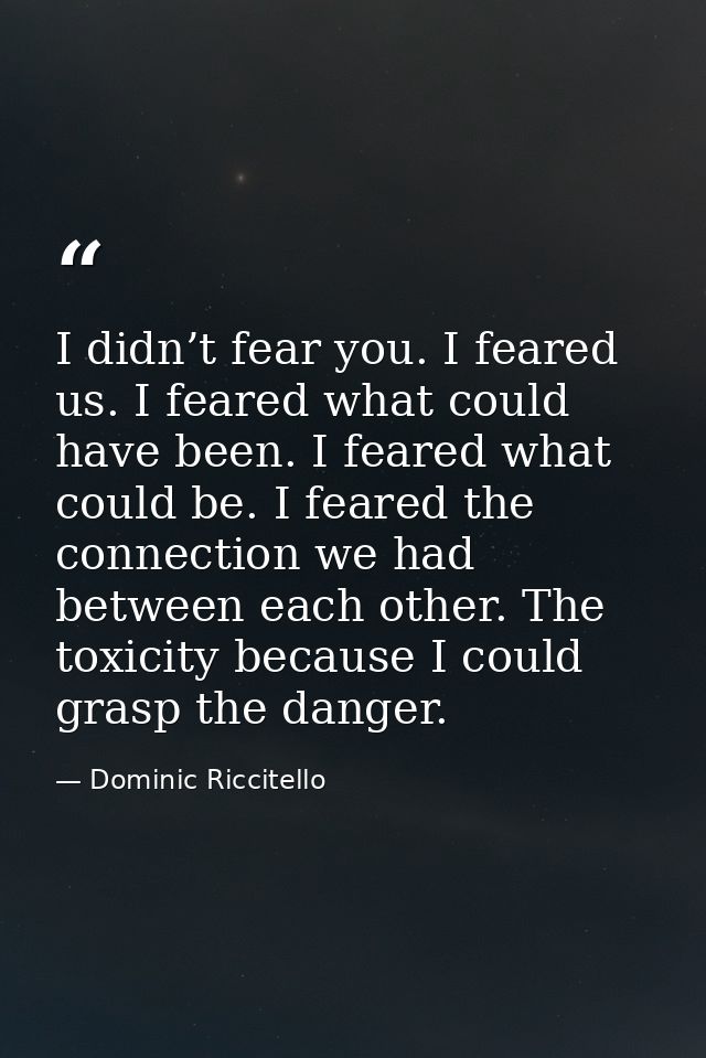 I didn’t fear you. I feared us. I feared what could have been. I feared what could be. I feared the connection we had be — Dominic Riccitello