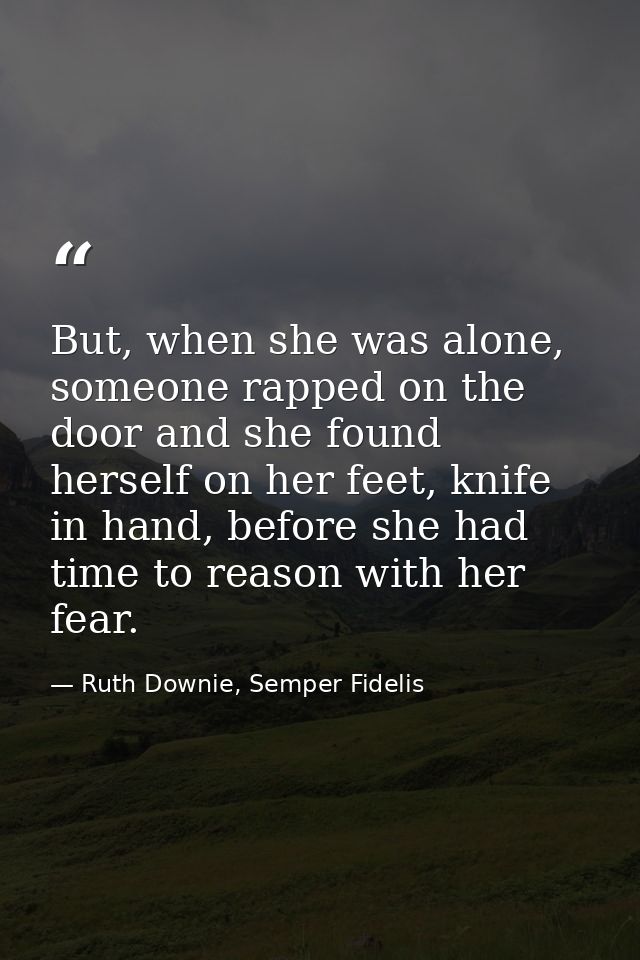 But, when she was alone, someone rapped on the door and she found herself on her feet, knife in hand, before she had tim — Ruth Downie, Semper Fidelis