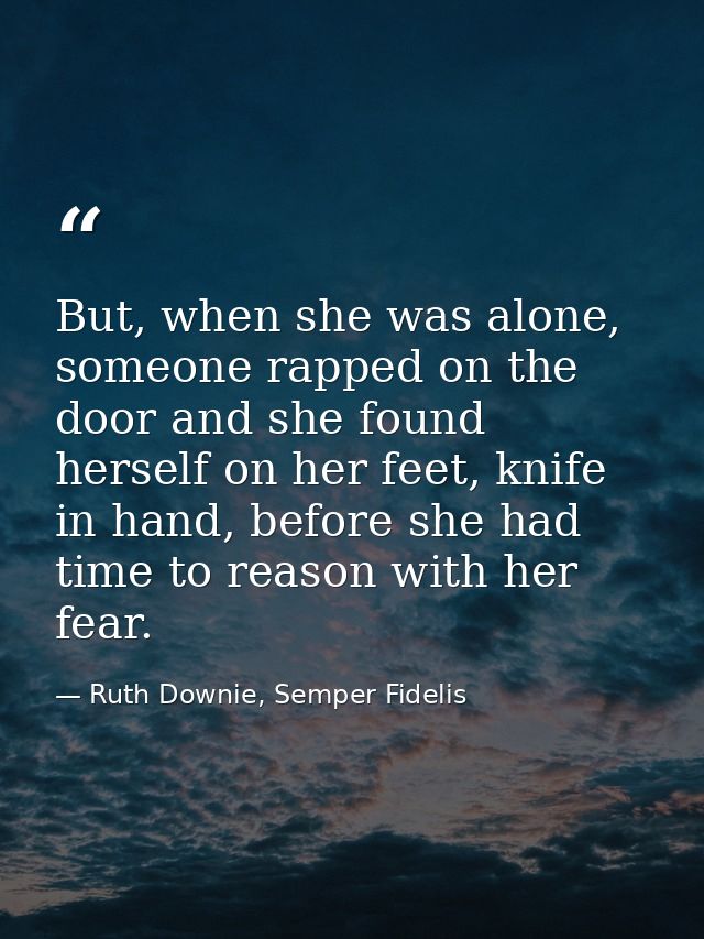 But, when she was alone, someone rapped on the door and she found herself on her feet, knife in hand, before she had tim — Ruth Downie, Semper Fidelis