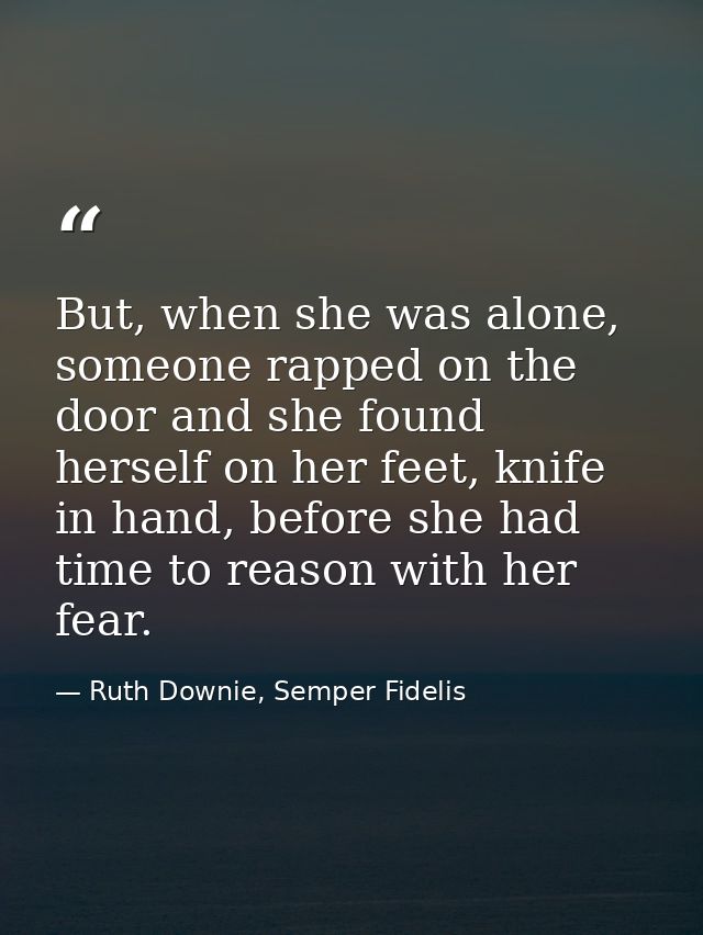 But, when she was alone, someone rapped on the door and she found herself on her feet, knife in hand, before she had tim — Ruth Downie, Semper Fidelis
