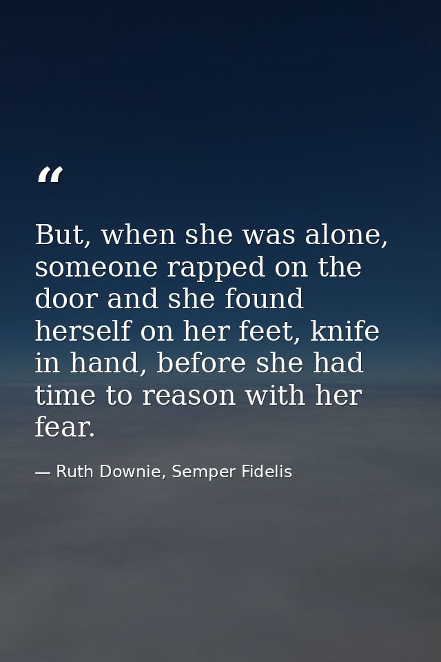 But, when she was alone, someone rapped on the door and she found herself on her feet, knife in hand, before she had tim — Ruth Downie, Semper Fidelis