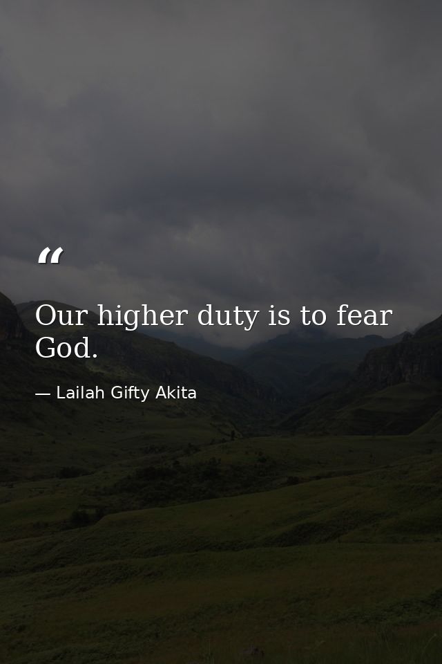 Our higher duty is to fear God. — Lailah Gifty Akita