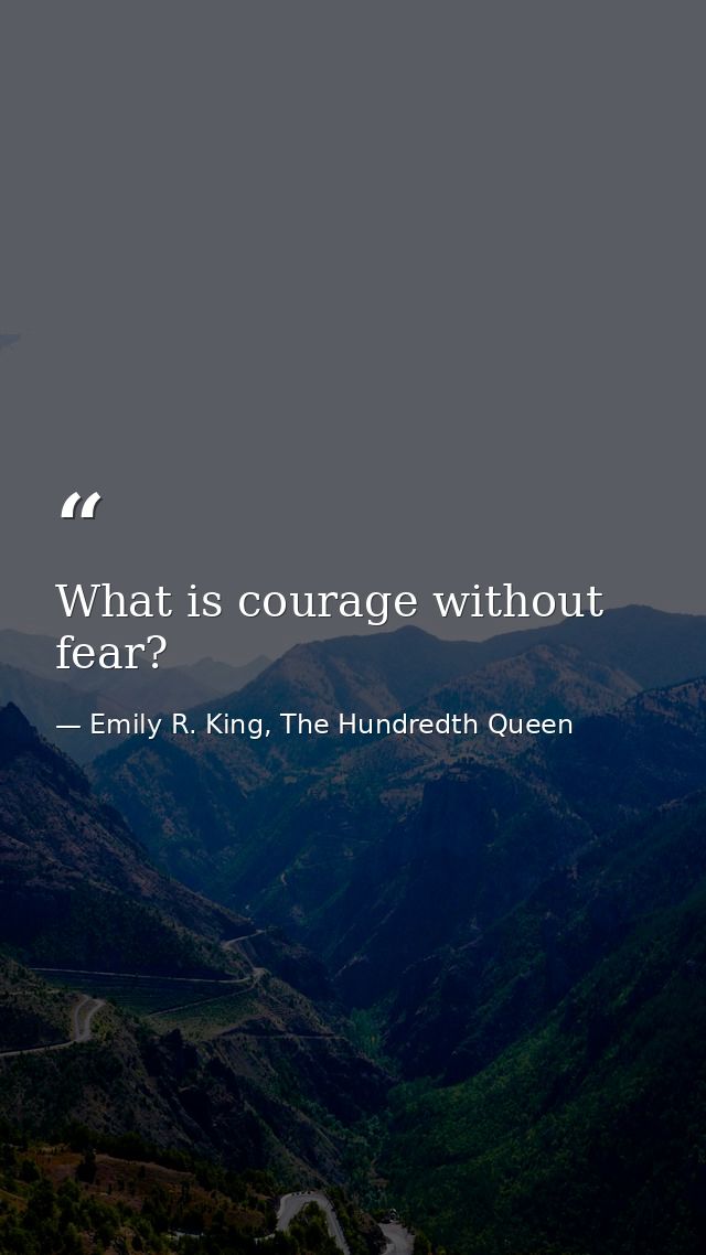 What is courage without fear? — Emily R. King, The Hundredth Queen
