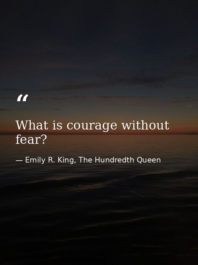 What is courage without fear? — Emily R. King, The Hundredth Queen