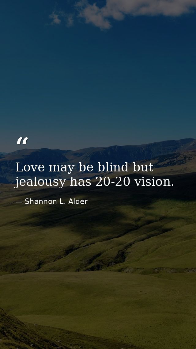 Love may be blind but jealousy has 20-20 vision. — Shannon L. Alder