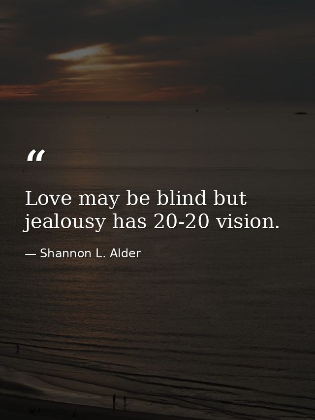 Love may be blind but jealousy has 20-20 vision. — Shannon L. Alder