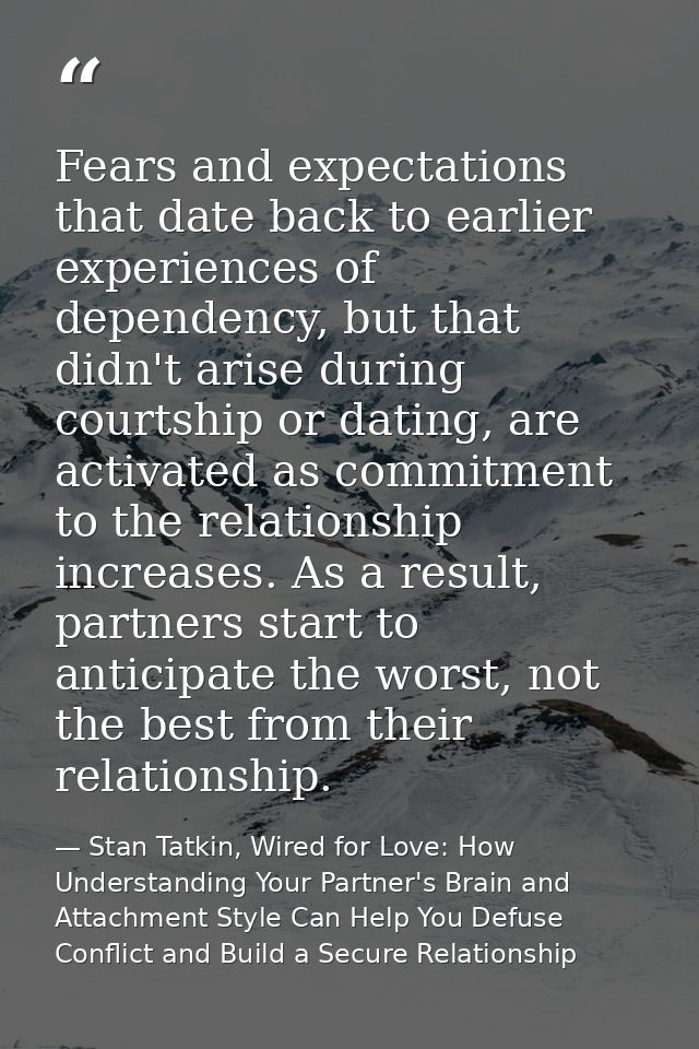 Fears and expectations that date back to earlier experiences of dependency, but that didn't arise during courtship or da — Stan Tatkin, Wired for Love: How Understanding Your Partner's Brain and Attachment Style Can Help You Defuse Conflict and Build a Secure Relationship