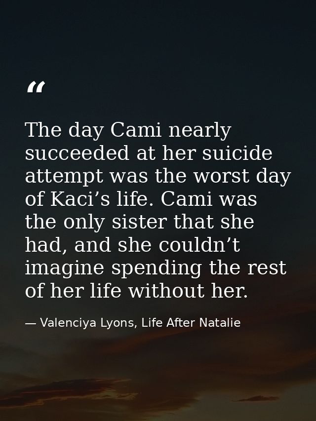 The day Cami nearly succeeded at her suicide attempt was the worst day of Kaci’s life. Cami was the only sister that she — Valenciya Lyons, Life After Natalie