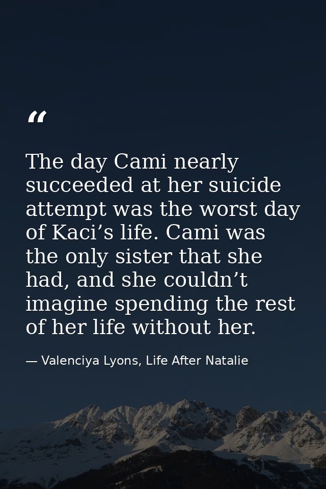The day Cami nearly succeeded at her suicide attempt was the worst day of Kaci’s life. Cami was the only sister that she — Valenciya Lyons, Life After Natalie