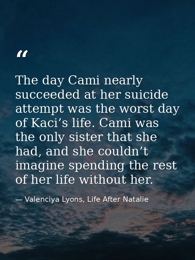 The day Cami nearly succeeded at her suicide attempt was the worst day of Kaci’s life. Cami was the only sister that she — Valenciya Lyons, Life After Natalie