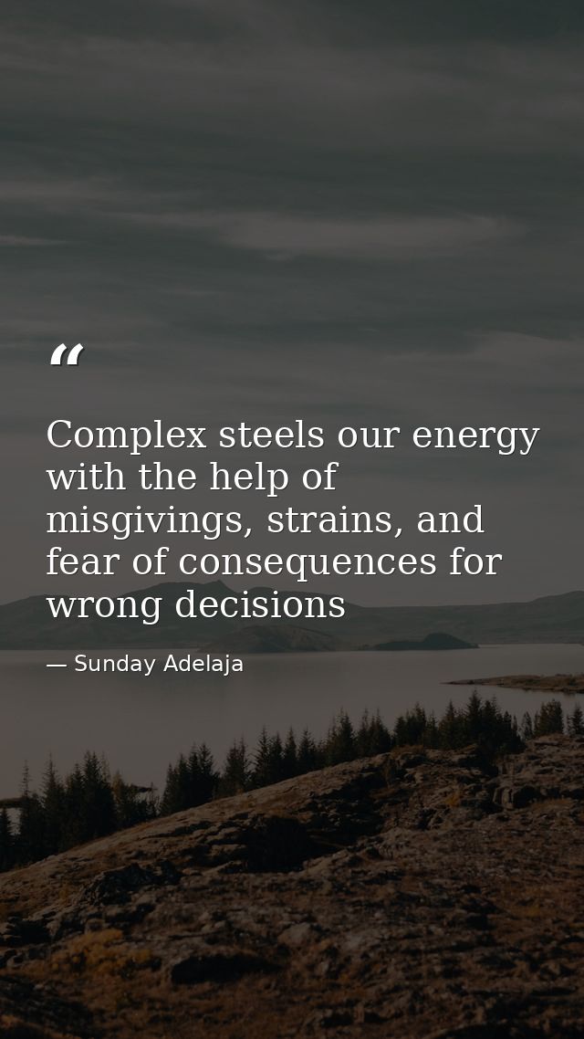 Complex steels our energy with the help of misgivings, strains, and fear of consequences for wrong decisions — Sunday Adelaja
