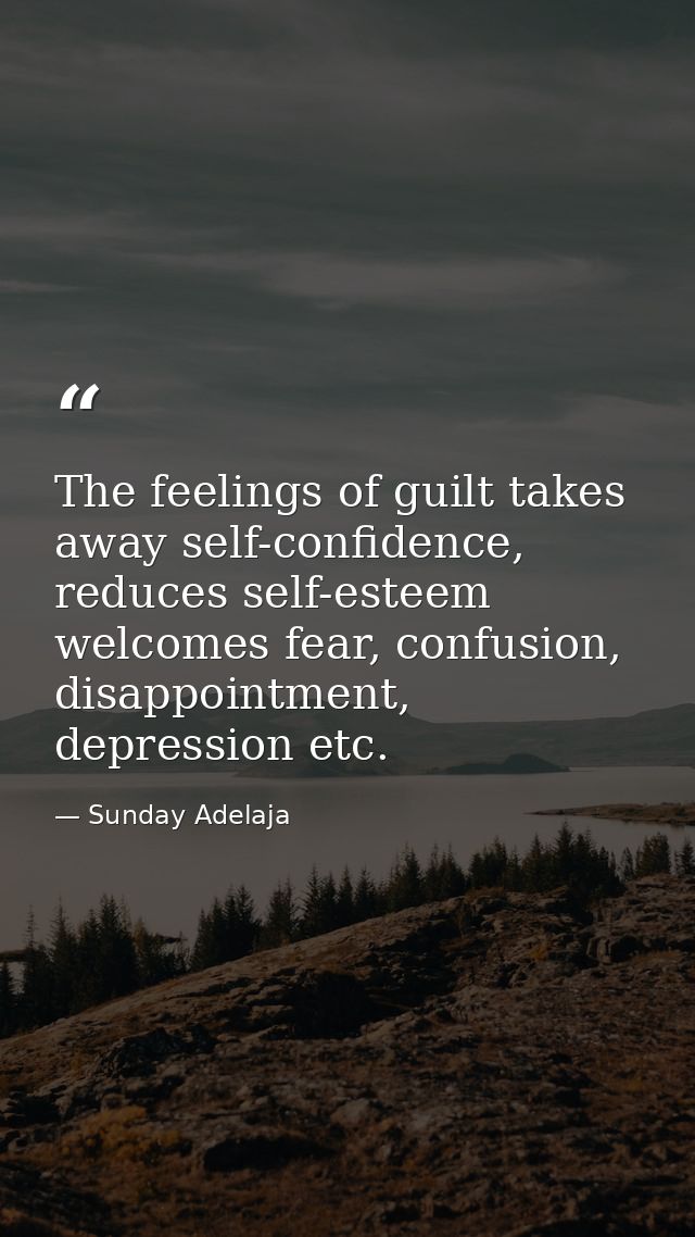 The feelings of guilt takes away self-confidence, reduces self-esteem welcomes fear, confusion, disappointment, depressi — Sunday Adelaja