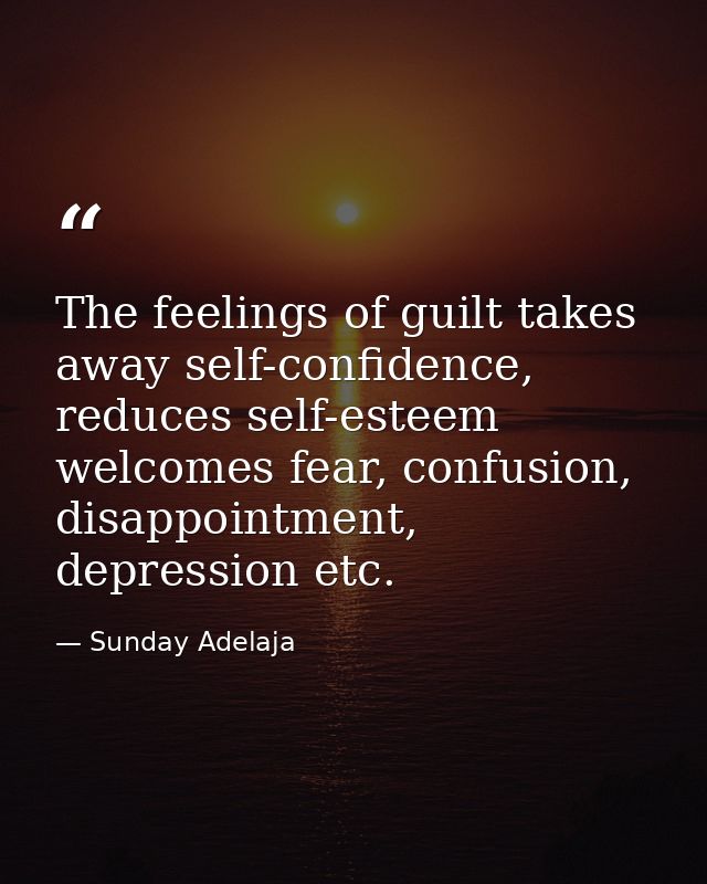 The feelings of guilt takes away self-confidence, reduces self-esteem welcomes fear, confusion, disappointment, depressi — Sunday Adelaja