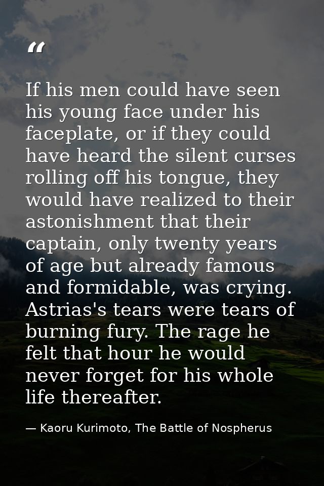 If his men could have seen his young face under his faceplate, or if they could have heard the silent curses rolling off — Kaoru Kurimoto, The Battle of Nospherus