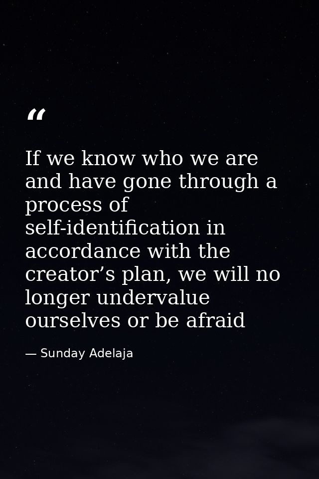 If we know who we are and have gone through a process of self-identification in accordance with the creator’s plan, we w — Sunday Adelaja