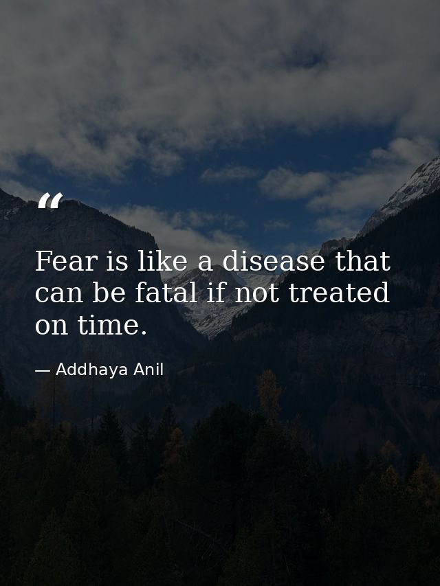 Fear is like a disease that can be fatal if not treated on time. — Addhaya Anil