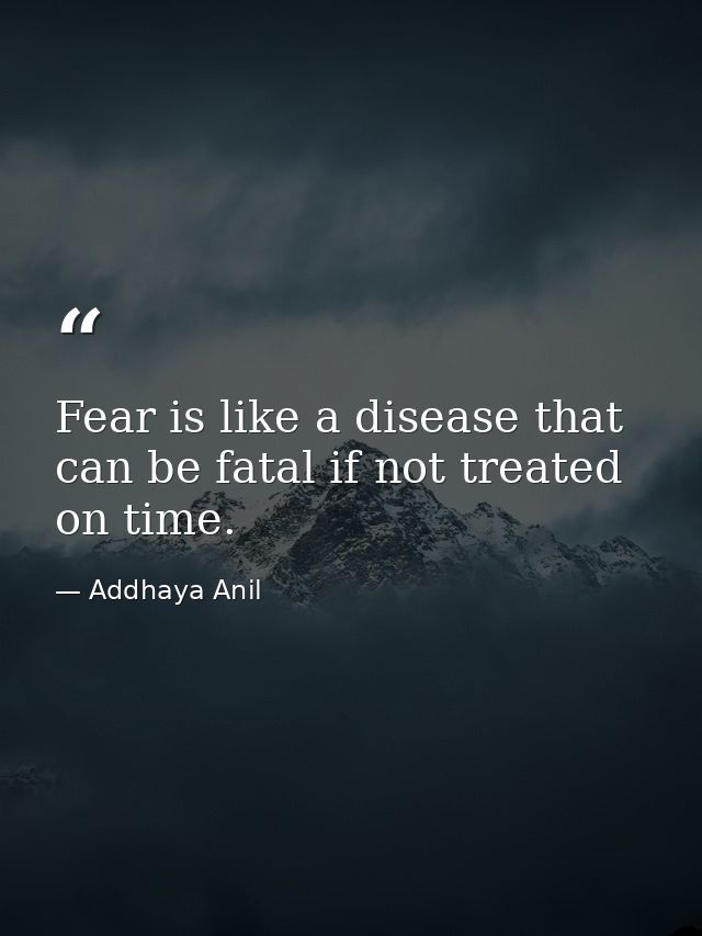 Fear is like a disease that can be fatal if not treated on time. — Addhaya Anil