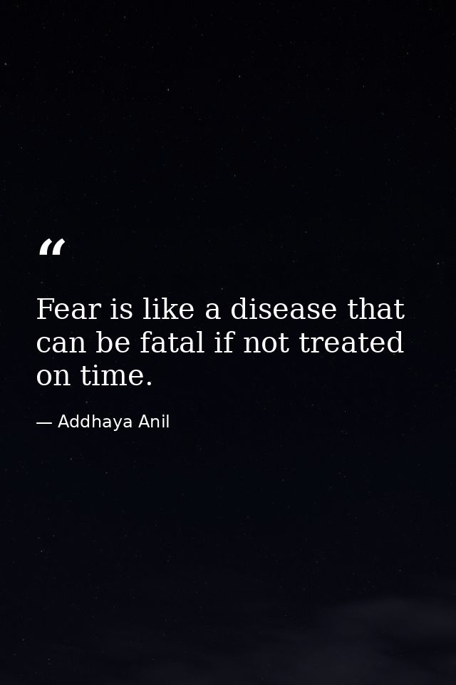 Fear is like a disease that can be fatal if not treated on time. — Addhaya Anil
