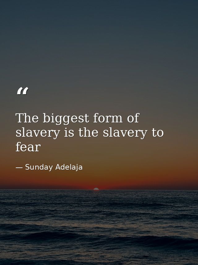The biggest form of slavery is the slavery to fear — Sunday Adelaja