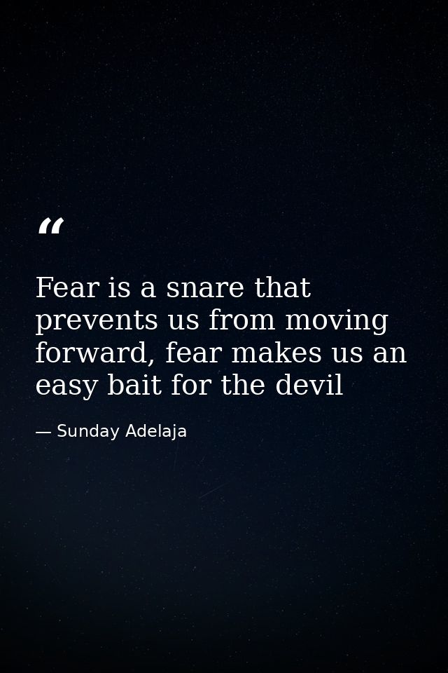 Fear is a snare that prevents us from moving forward, fear makes us an easy bait for the devil — Sunday Adelaja