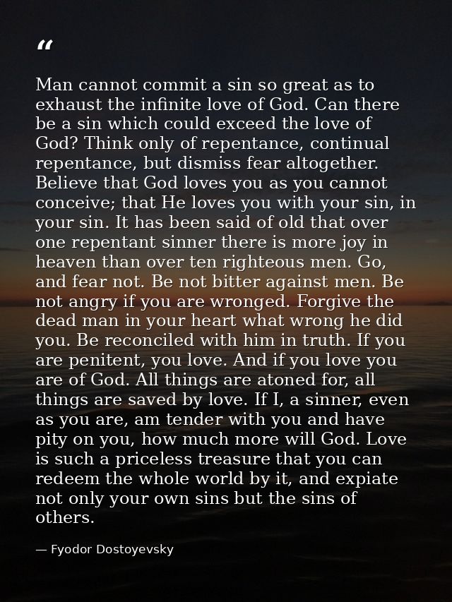 Man cannot commit a sin so great as to exhaust the infinite love of God. Can there be a sin which could exceed the love  — Fyodor Dostoyevsky