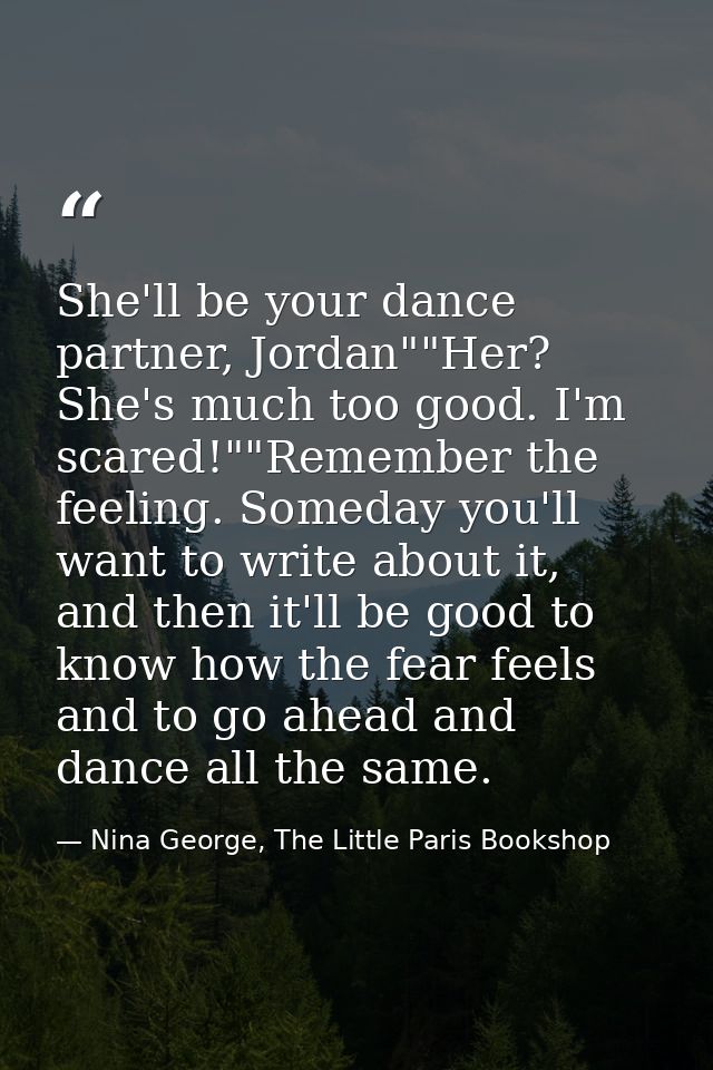 She'll be your dance partner, Jordan""Her? She's much too good. I'm scared!""Remember the feeling. Someday you'll want t — Nina George, The Little Paris Bookshop