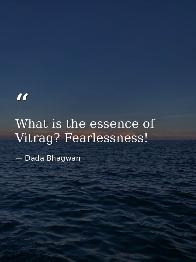 What is the essence of Vitrag? Fearlessness! — Dada Bhagwan