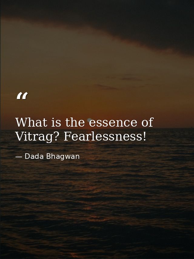 What is the essence of Vitrag? Fearlessness! — Dada Bhagwan