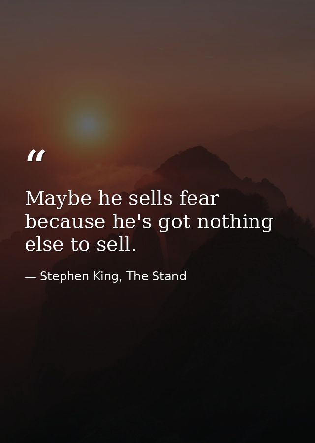 Maybe he sells fear because he's got nothing else to sell. — Stephen King, The Stand
