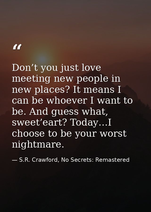 Don’t you just love meeting new people in new places? It means I can be whoever I want to be. And guess what, sweet’eart — S.R. Crawford, No Secrets: Remastered