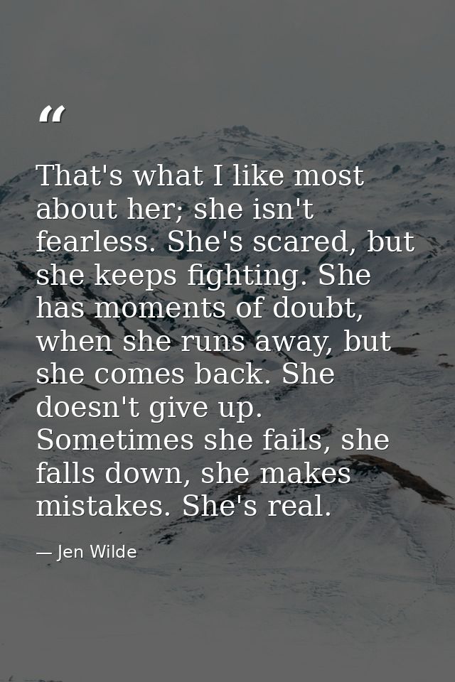 That's what I like most about her; she isn't fearless. She's scared, but she keeps fighting. She has moments of doubt, w — Jen Wilde