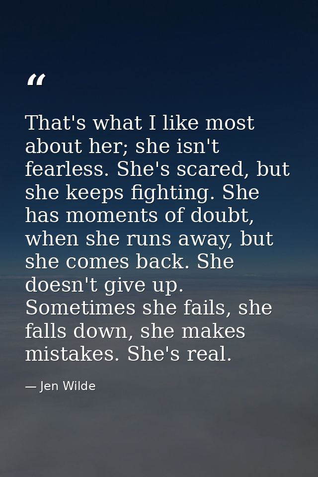 That's what I like most about her; she isn't fearless. She's scared, but she keeps fighting. She has moments of doubt, w — Jen Wilde