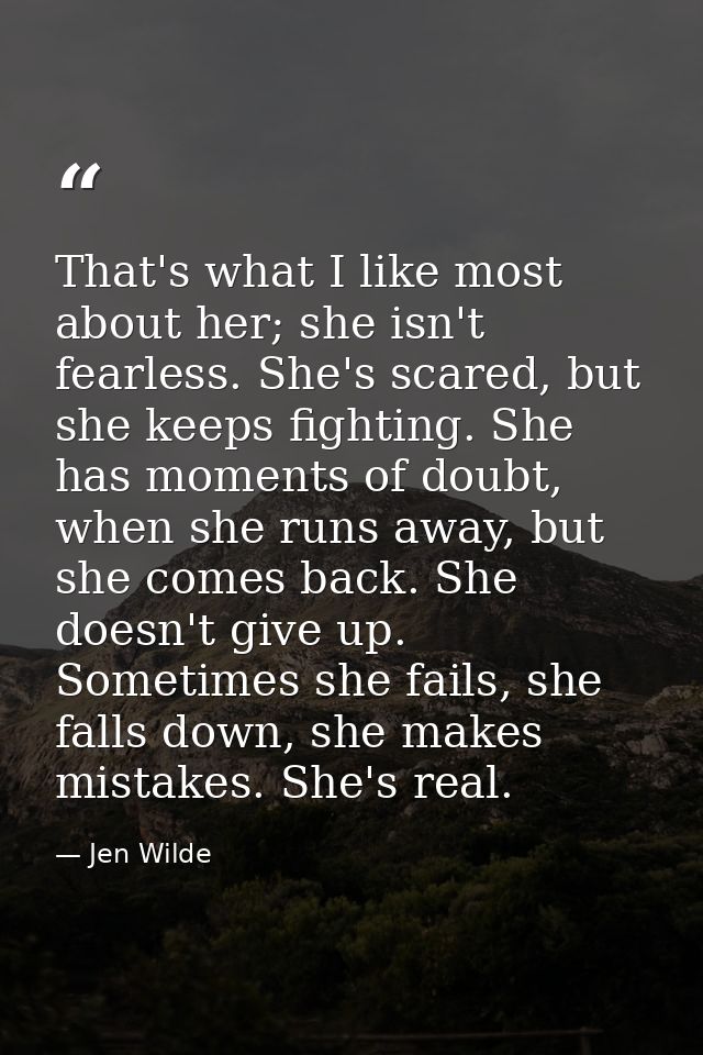 That's what I like most about her; she isn't fearless. She's scared, but she keeps fighting. She has moments of doubt, w — Jen Wilde