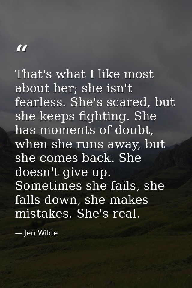 That's what I like most about her; she isn't fearless. She's scared, but she keeps fighting. She has moments of doubt, w — Jen Wilde
