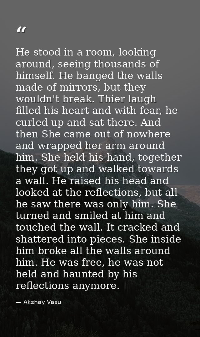 He stood in a room, looking around, seeing thousands of himself. He banged the walls made of mirrors, but they wouldn't  — Akshay Vasu