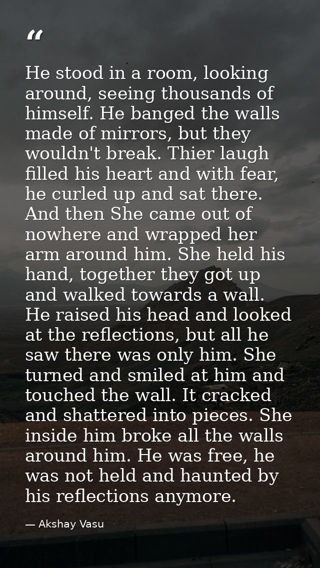 He stood in a room, looking around, seeing thousands of himself. He banged the walls made of mirrors, but they wouldn't  — Akshay Vasu