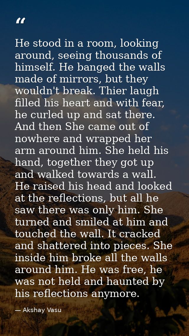 He stood in a room, looking around, seeing thousands of himself. He banged the walls made of mirrors, but they wouldn't  — Akshay Vasu