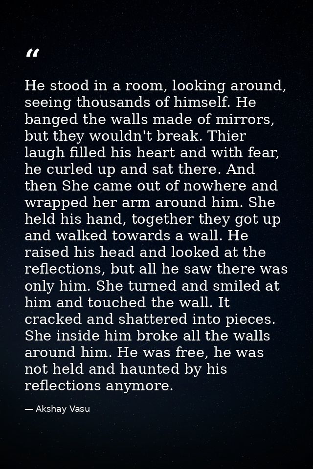 He stood in a room, looking around, seeing thousands of himself. He banged the walls made of mirrors, but they wouldn't  — Akshay Vasu