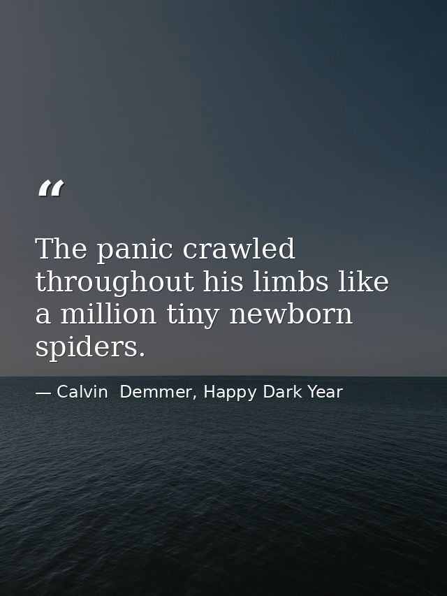 The panic crawled throughout his limbs like a million tiny newborn spiders. — Calvin  Demmer, Happy Dark Year