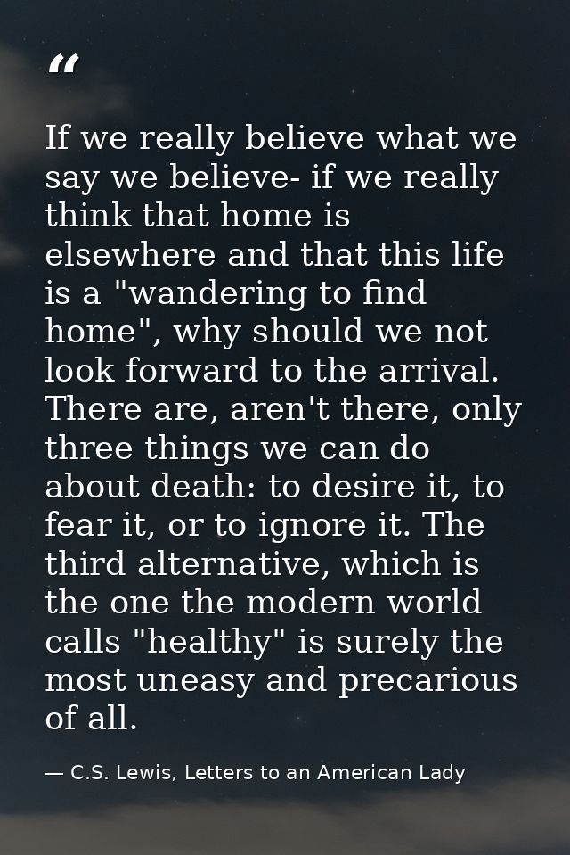 If we really believe what we say we believe- if we really think that home is elsewhere and that this life is a "wanderin — C.S. Lewis, Letters to an American Lady