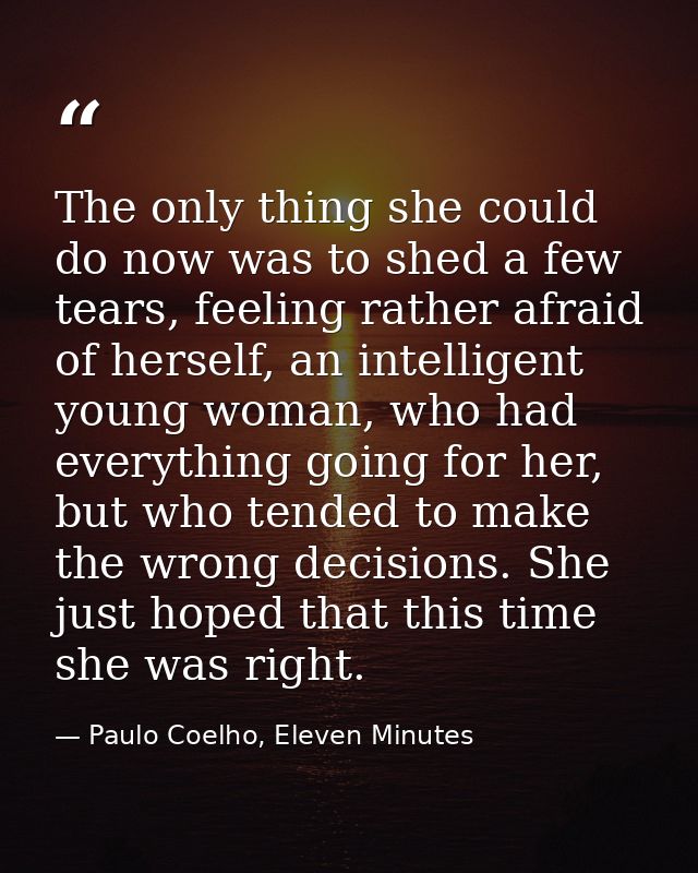 The only thing she could do now was to shed a few tears, feeling rather afraid of herself, an intelligent young woman, w — Paulo Coelho, Eleven Minutes