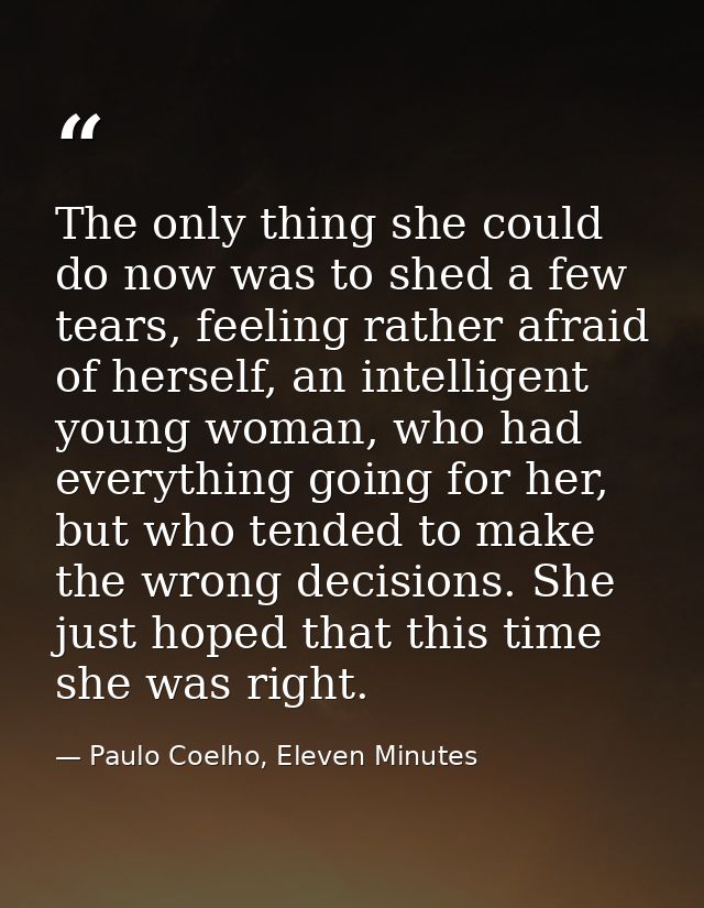 The only thing she could do now was to shed a few tears, feeling rather afraid of herself, an intelligent young woman, w — Paulo Coelho, Eleven Minutes