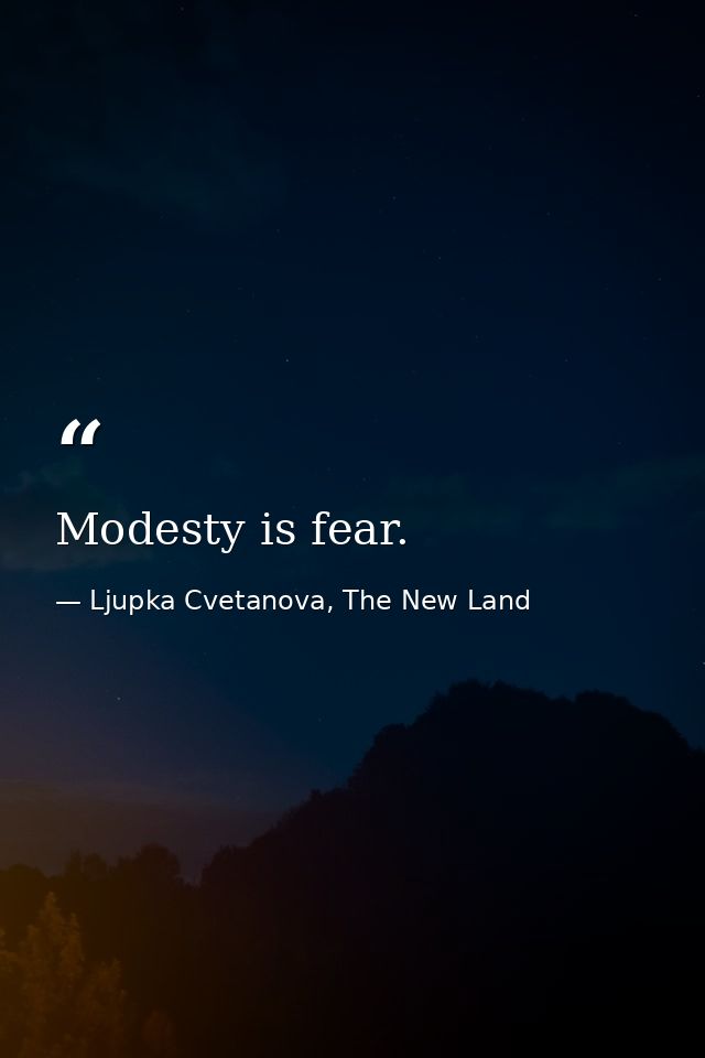 Modesty is fear. — Ljupka Cvetanova, The New Land