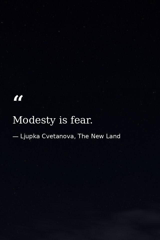 Modesty is fear. — Ljupka Cvetanova, The New Land