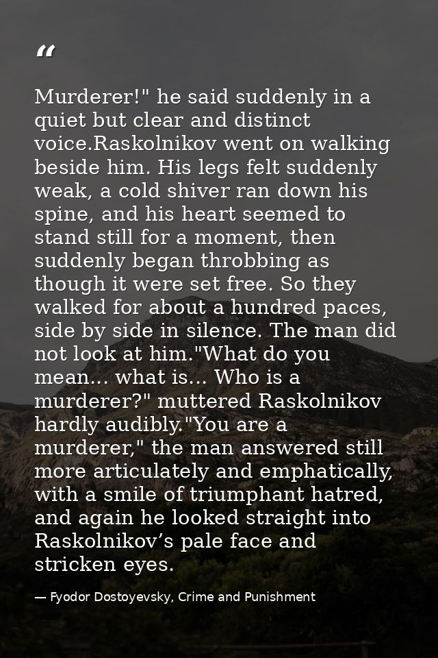 Murderer!" he said suddenly in a quiet but clear and distinct voice.Raskolnikov went on walking beside him. His legs fel — Fyodor Dostoyevsky, Crime and Punishment