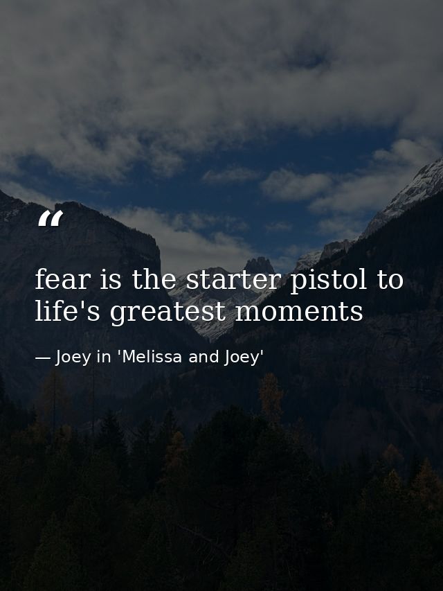 fear is the starter pistol to life's greatest moments — Joey in 'Melissa and Joey'